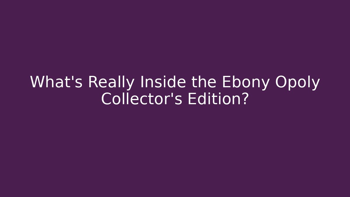 What's Really Inside the Ebony Opoly Collector's Edition?