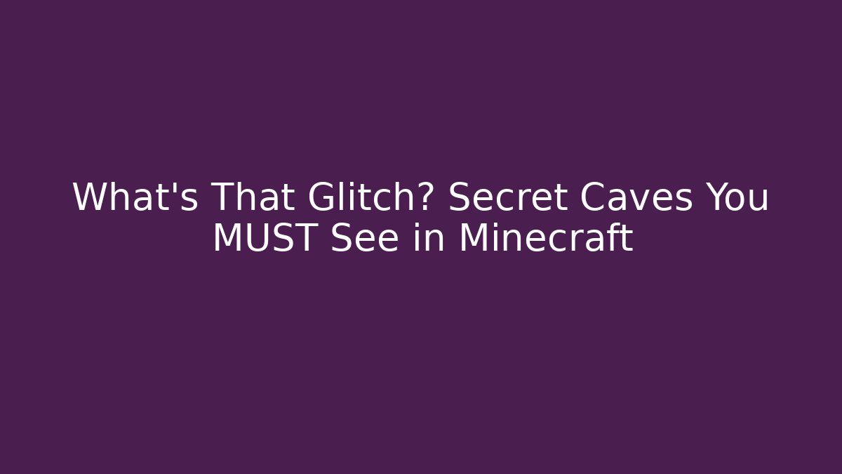 What's That Glitch? Secret Caves You MUST See in Minecraft