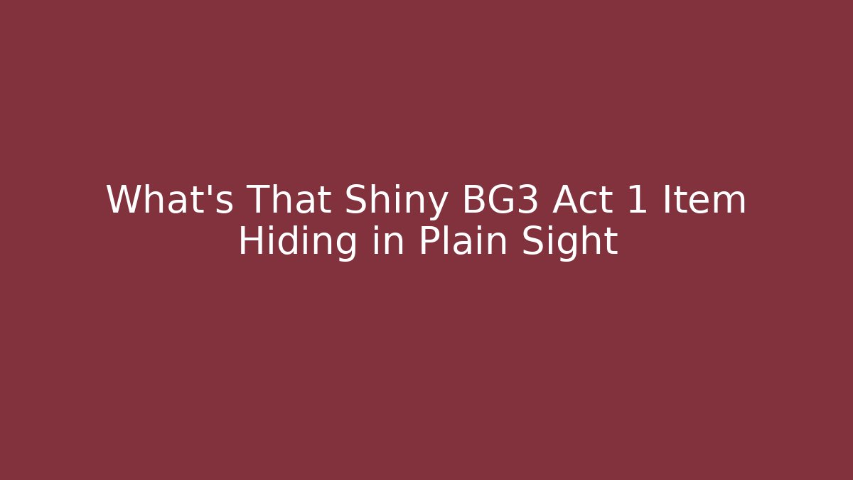 What's That Shiny BG3 Act 1 Item Hiding in Plain Sight