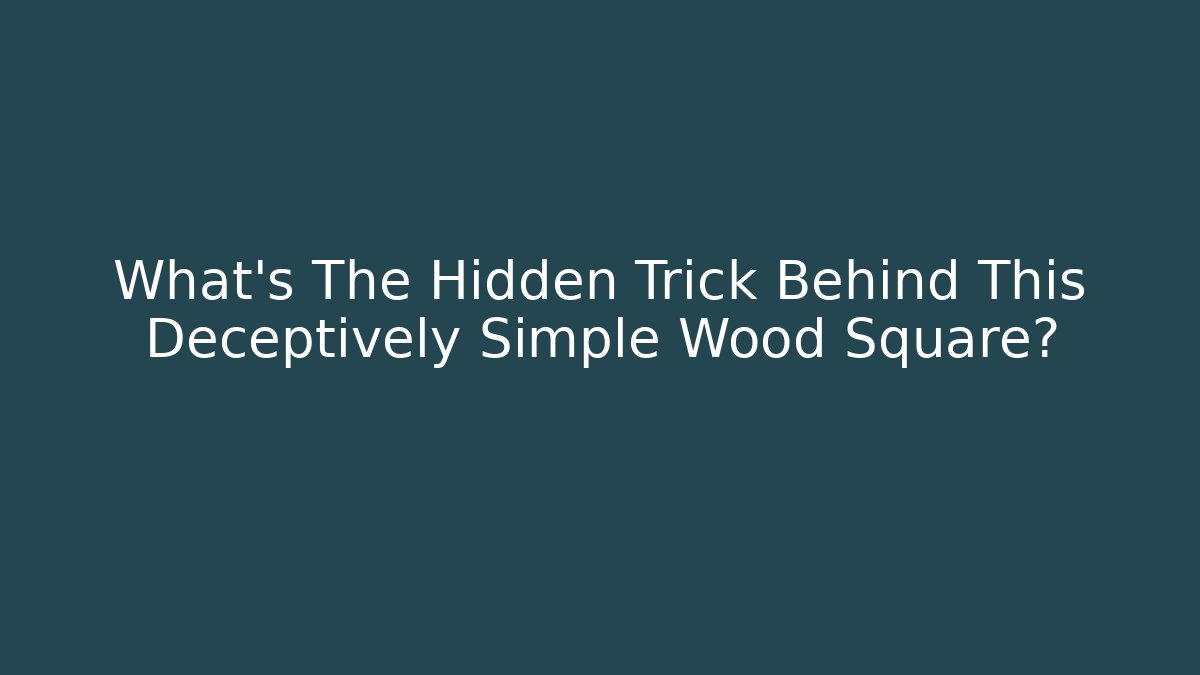 What's The Hidden Trick Behind This Deceptively Simple Wood Square?