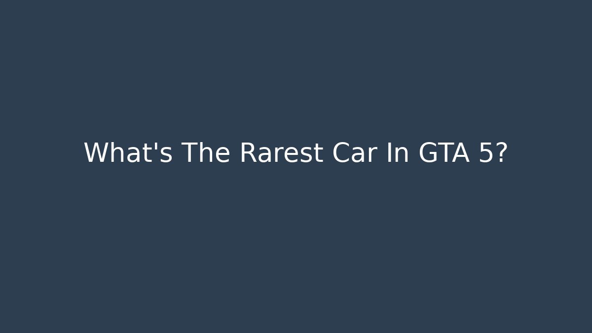 What's The Rarest Car In GTA 5?