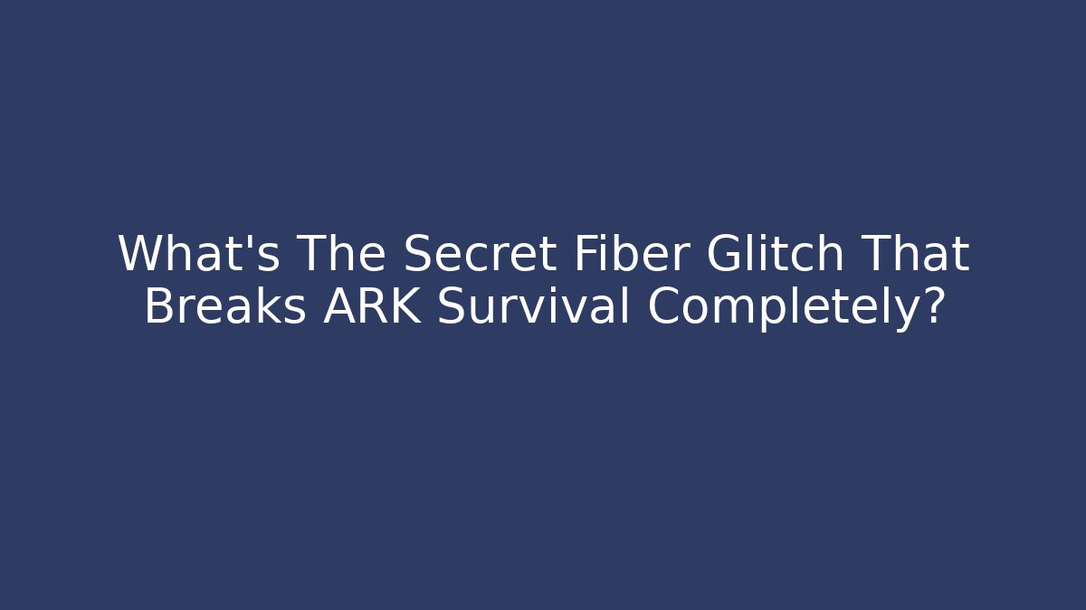 What's The Secret Fiber Glitch That Breaks ARK Survival Completely?