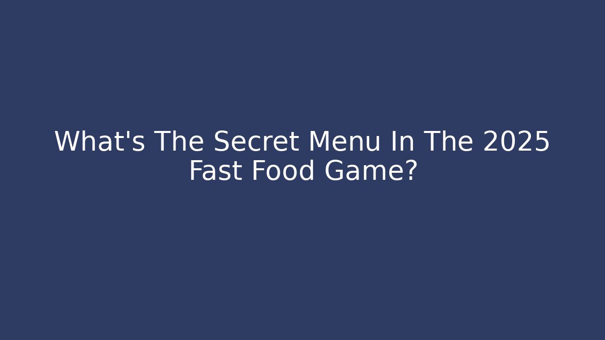 What's The Secret Menu In The 2025 Fast Food Game?