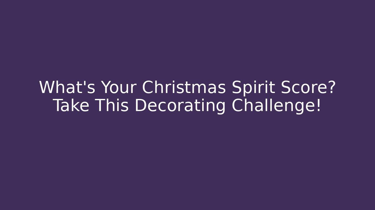 What's Your Christmas Spirit Score? Take This Decorating Challenge!