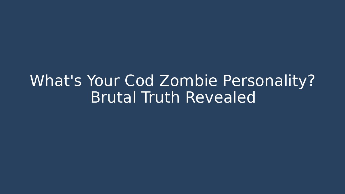 What's Your Cod Zombie Personality? Brutal Truth Revealed