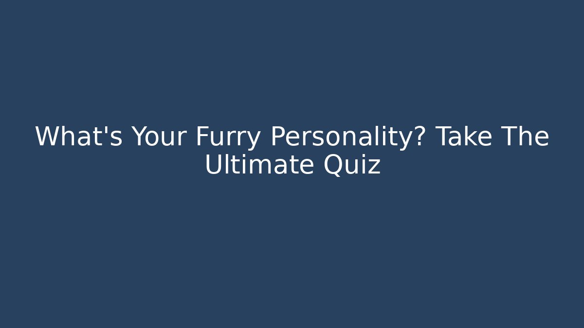 What's Your Furry Personality? Take The Ultimate Quiz