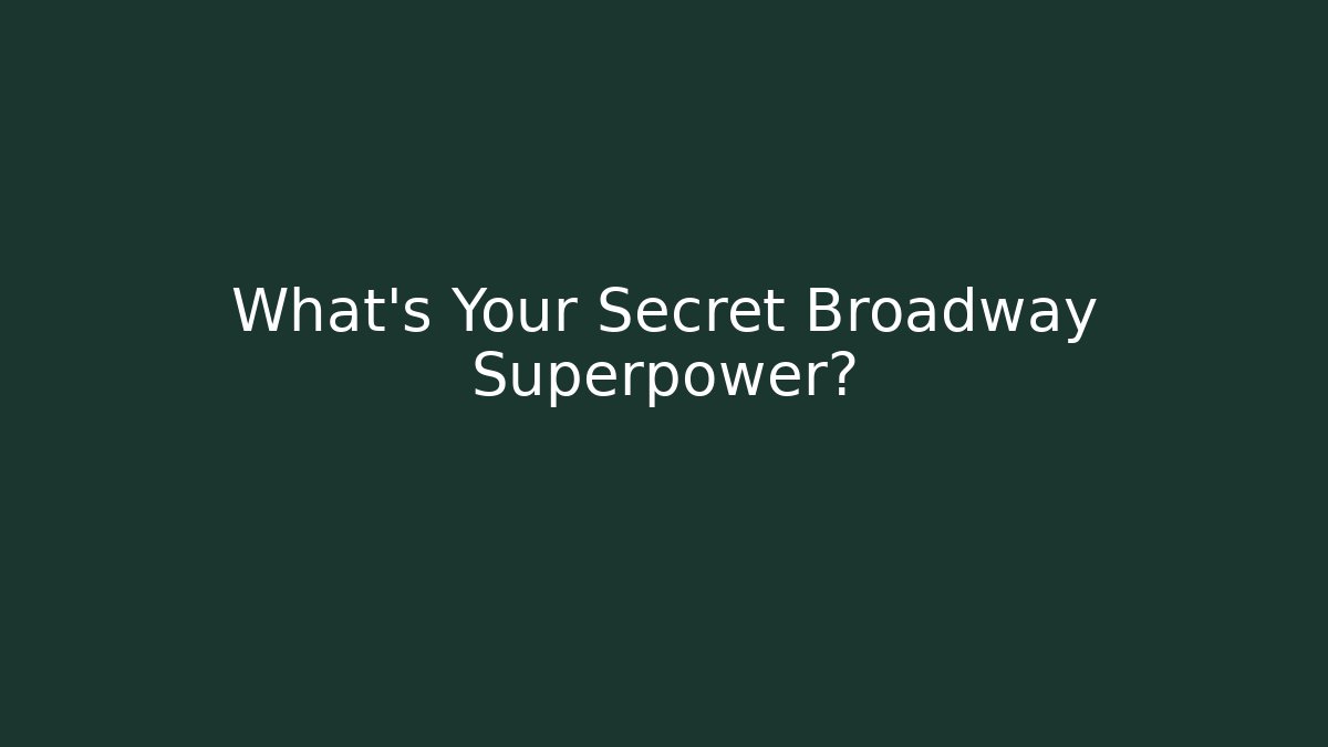 What's Your Secret Broadway Superpower?