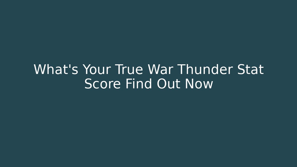 What's Your True War Thunder Stat Score Find Out Now