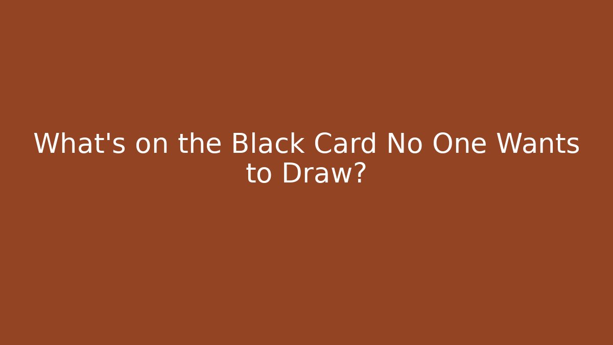 What's on the Black Card No One Wants to Draw?