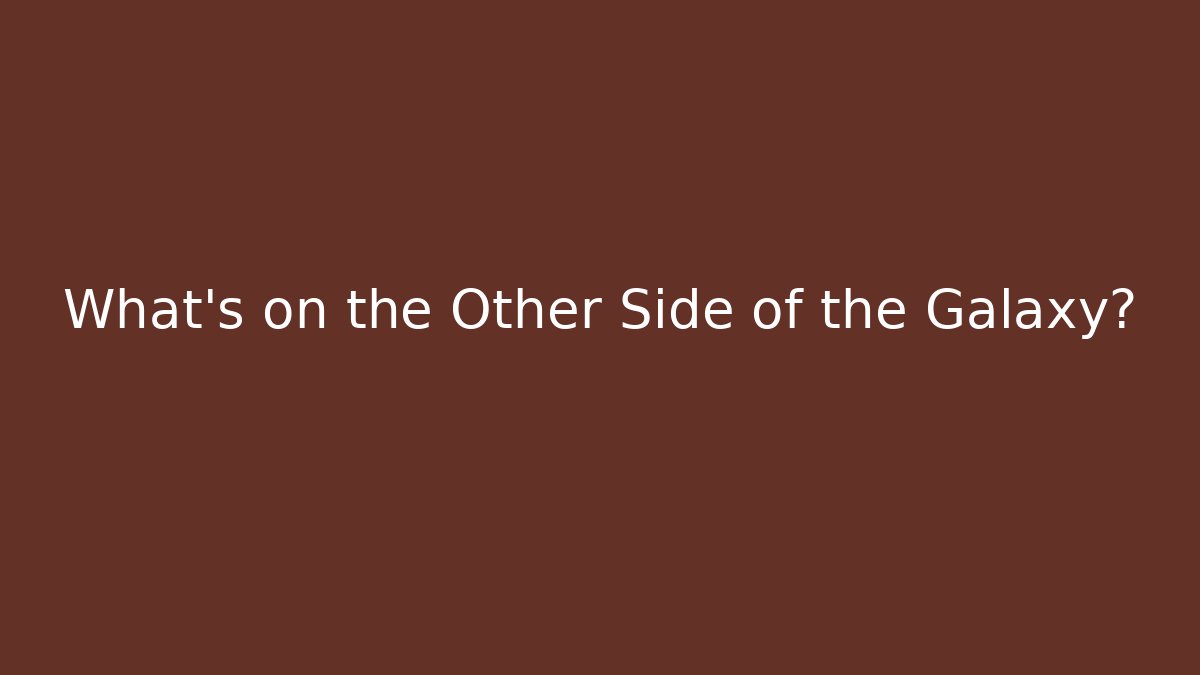 What's on the Other Side of the Galaxy?