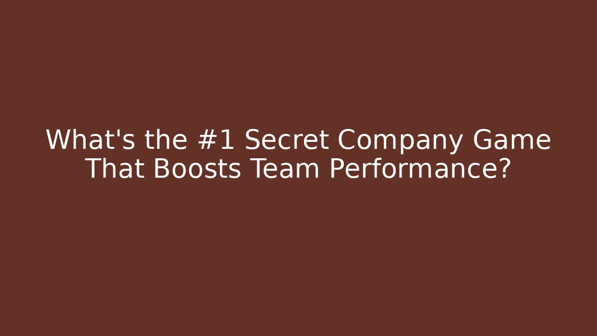 What's the #1 Secret Company Game That Boosts Team Performance?