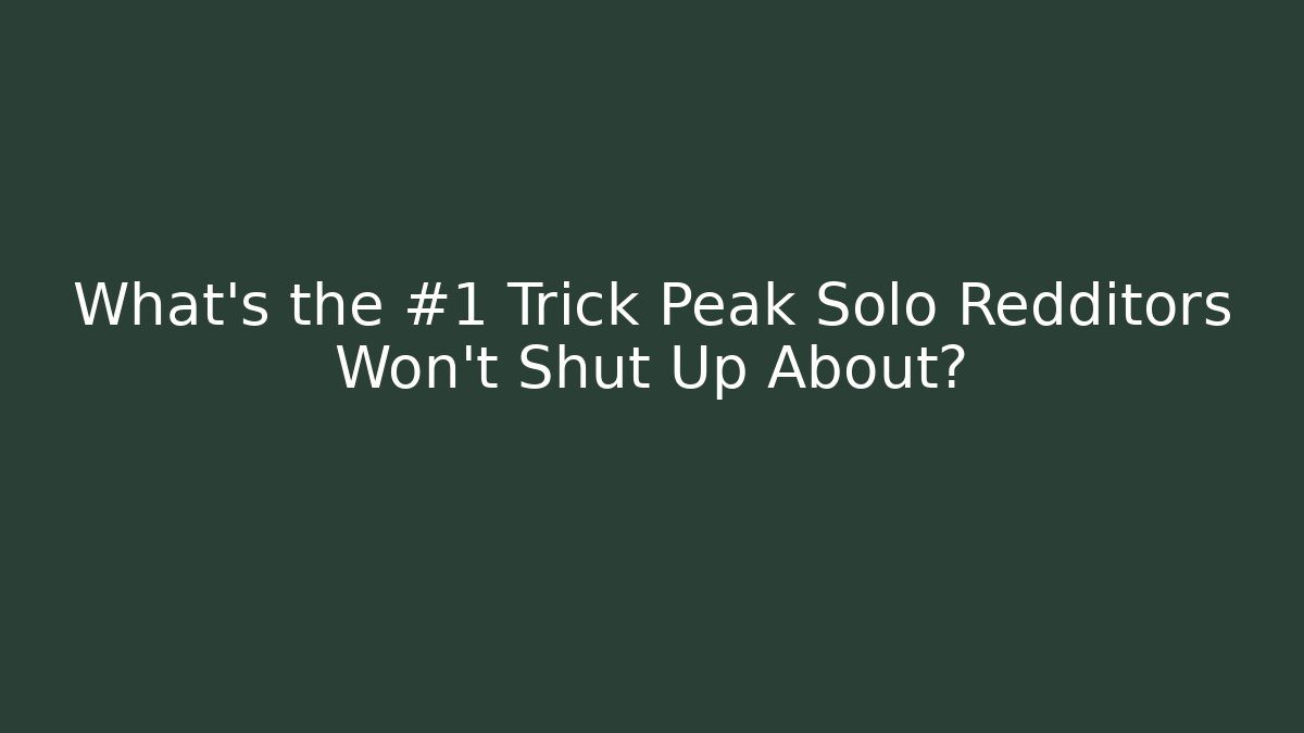 What's the #1 Trick Peak Solo Redditors Won't Shut Up About?