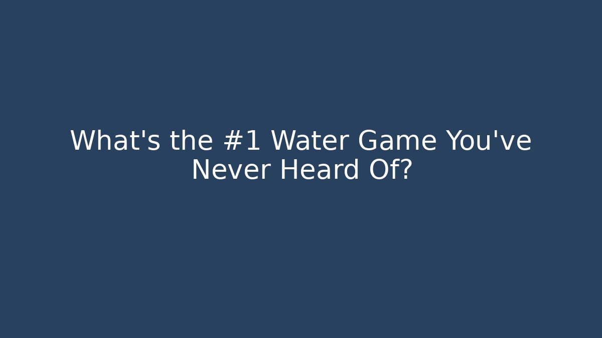 What's the #1 Water Game You've Never Heard Of?