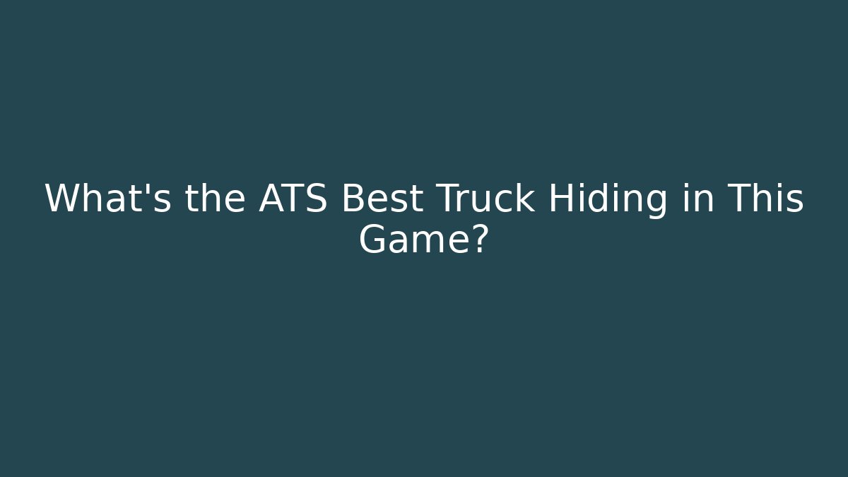 What's the ATS Best Truck Hiding in This Game?