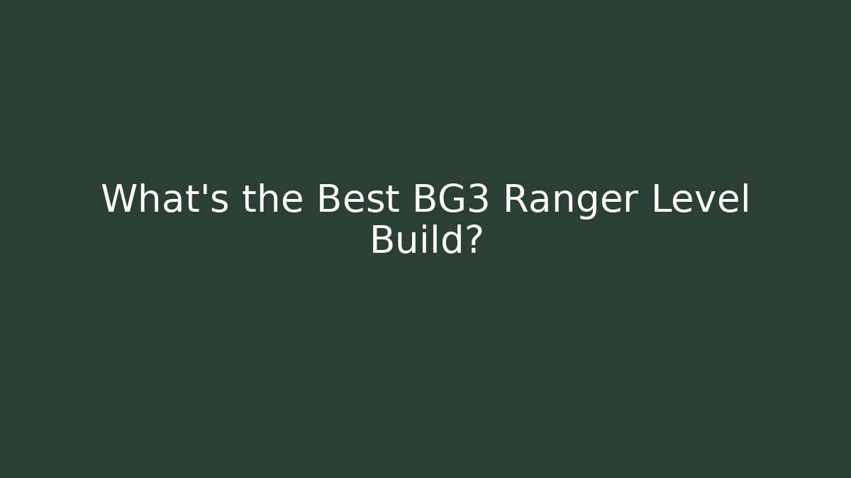 What's the Best BG3 Ranger Level Build?