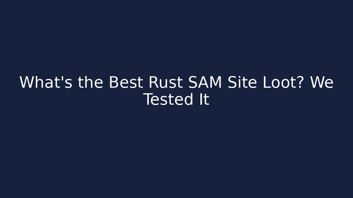 What's the Best Rust SAM Site Loot? We Tested It