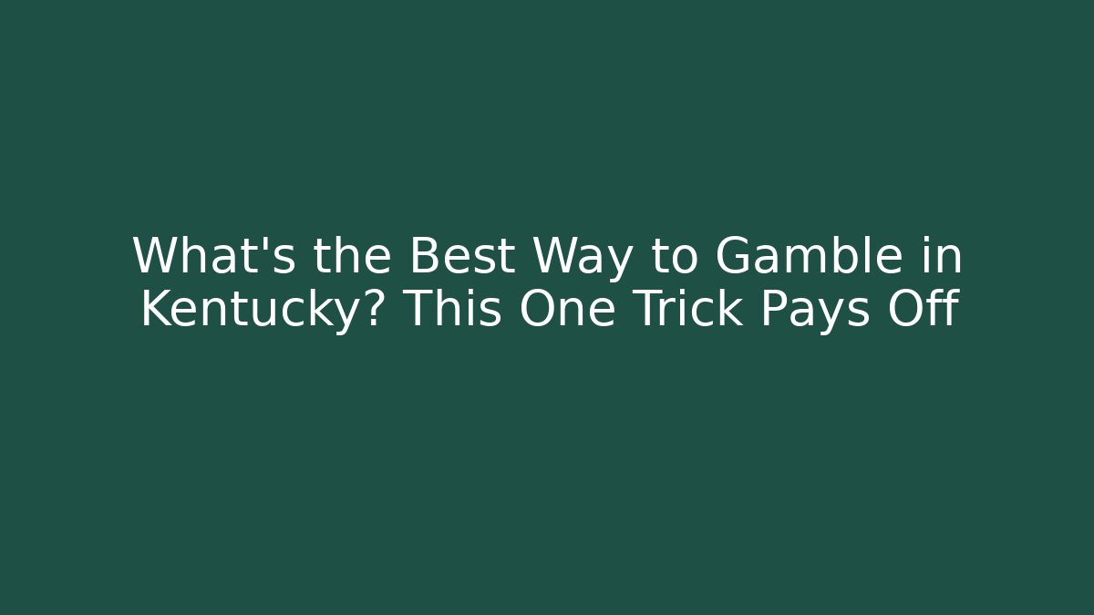 What's the Best Way to Gamble in Kentucky? This One Trick Pays Off