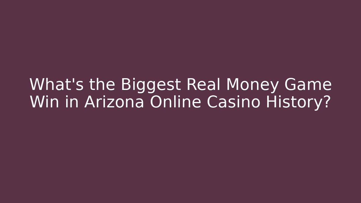 What's the Biggest Real Money Game Win in Arizona Online Casino History?
