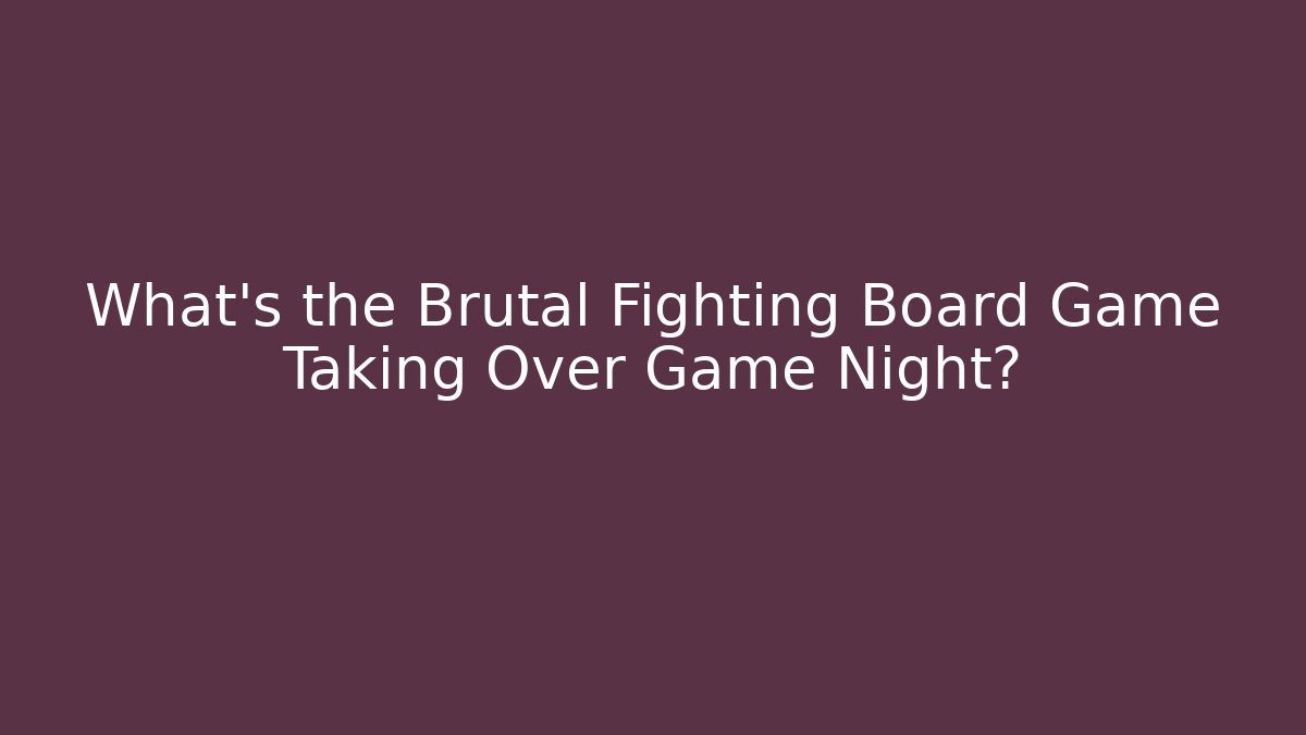 What's the Brutal Fighting Board Game Taking Over Game Night?