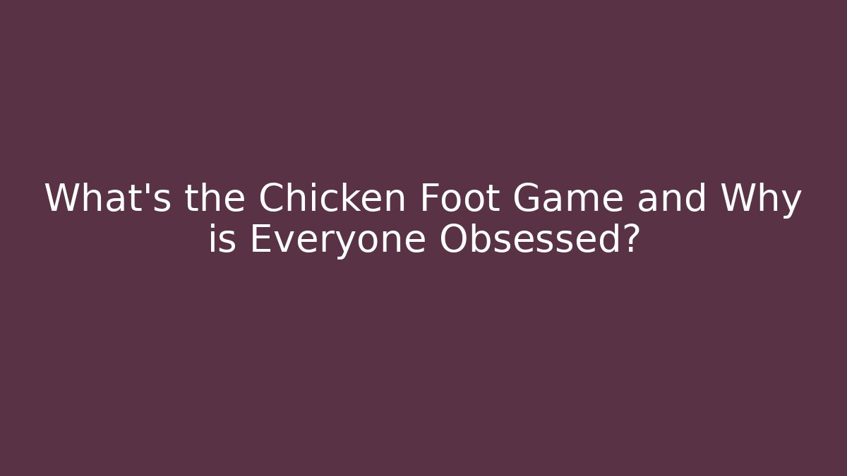 What's the Chicken Foot Game and Why is Everyone Obsessed?