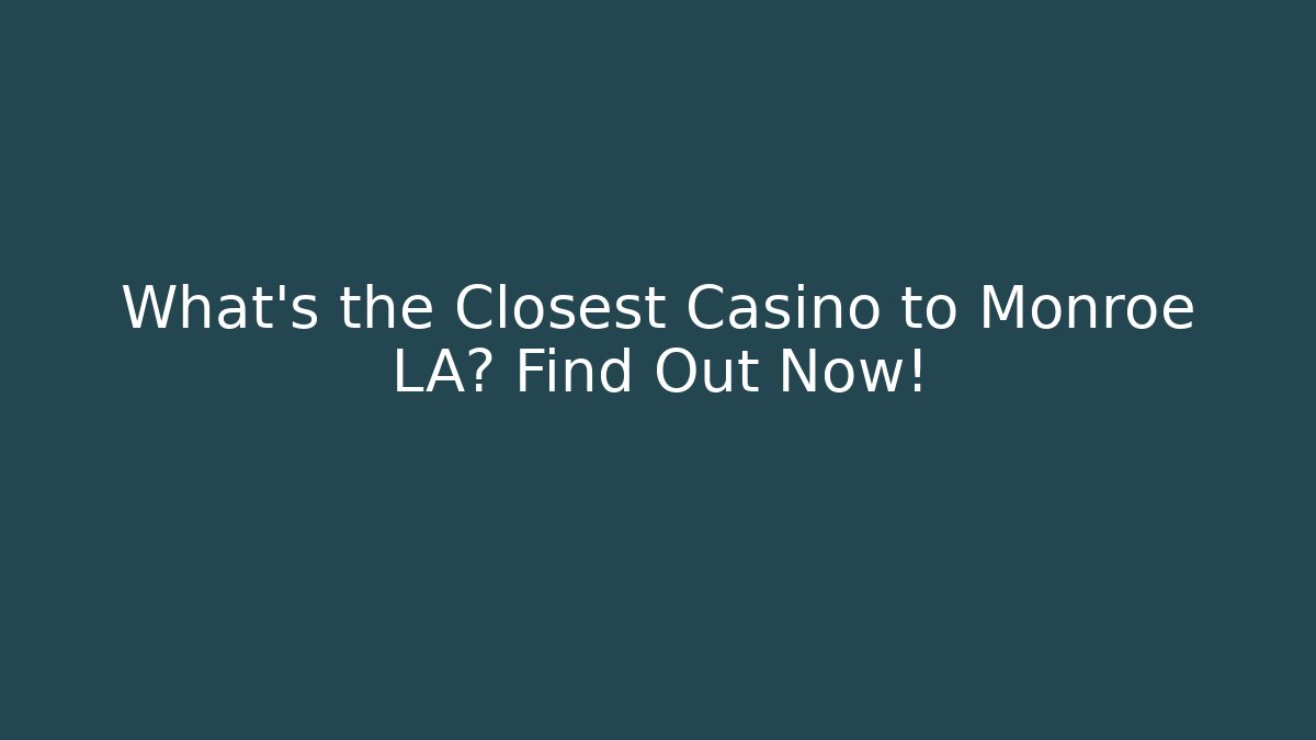 What's the Closest Casino to Monroe LA? Find Out Now!