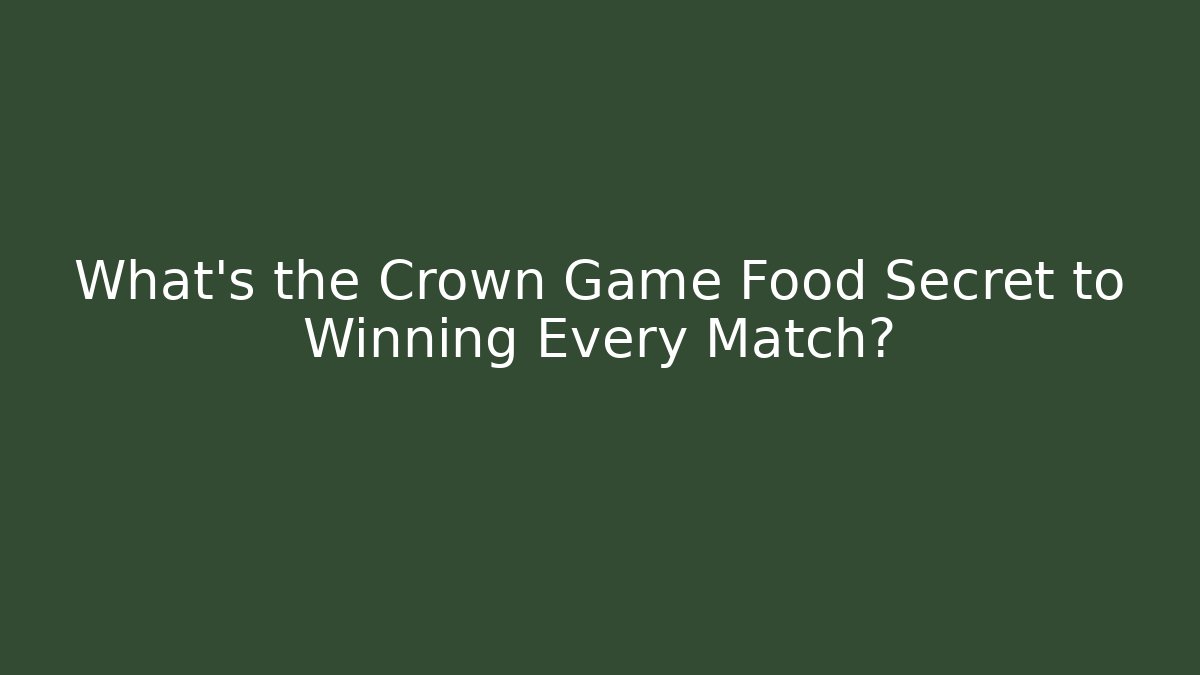 What's the Crown Game Food Secret to Winning Every Match?