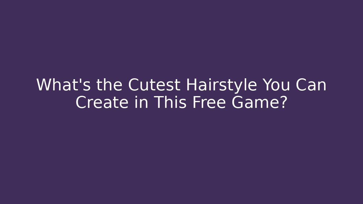 What's the Cutest Hairstyle You Can Create in This Free Game?