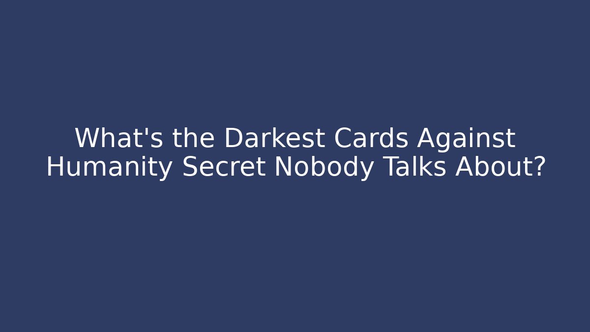 What's the Darkest Cards Against Humanity Secret Nobody Talks About?