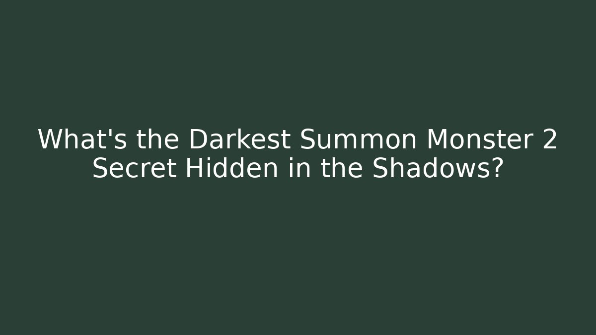 What's the Darkest Summon Monster 2 Secret Hidden in the Shadows?