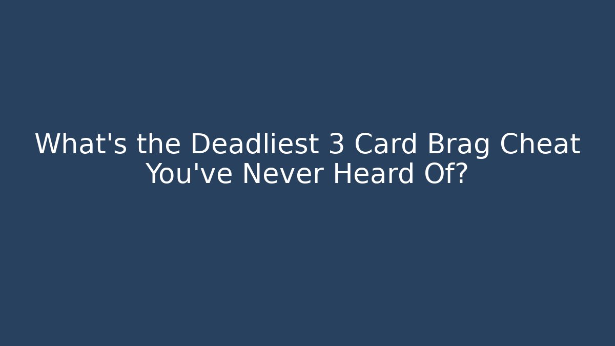 What's the Deadliest 3 Card Brag Cheat You've Never Heard Of?