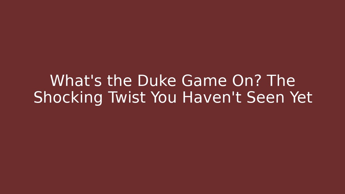 What's the Duke Game On? The Shocking Twist You Haven't Seen Yet