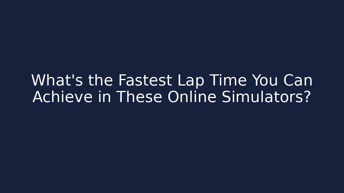 What's the Fastest Lap Time You Can Achieve in These Online Simulators? - Vintage E-Juice