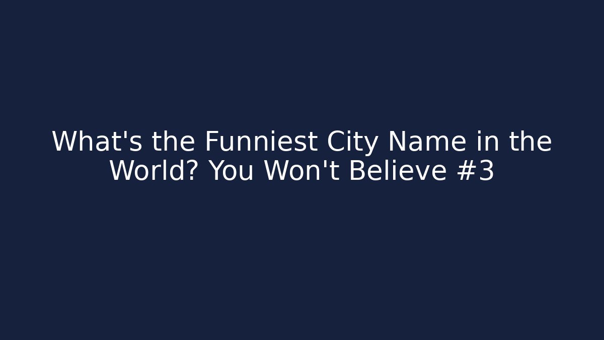 What's the Funniest City Name in the World? You Won't Believe #3