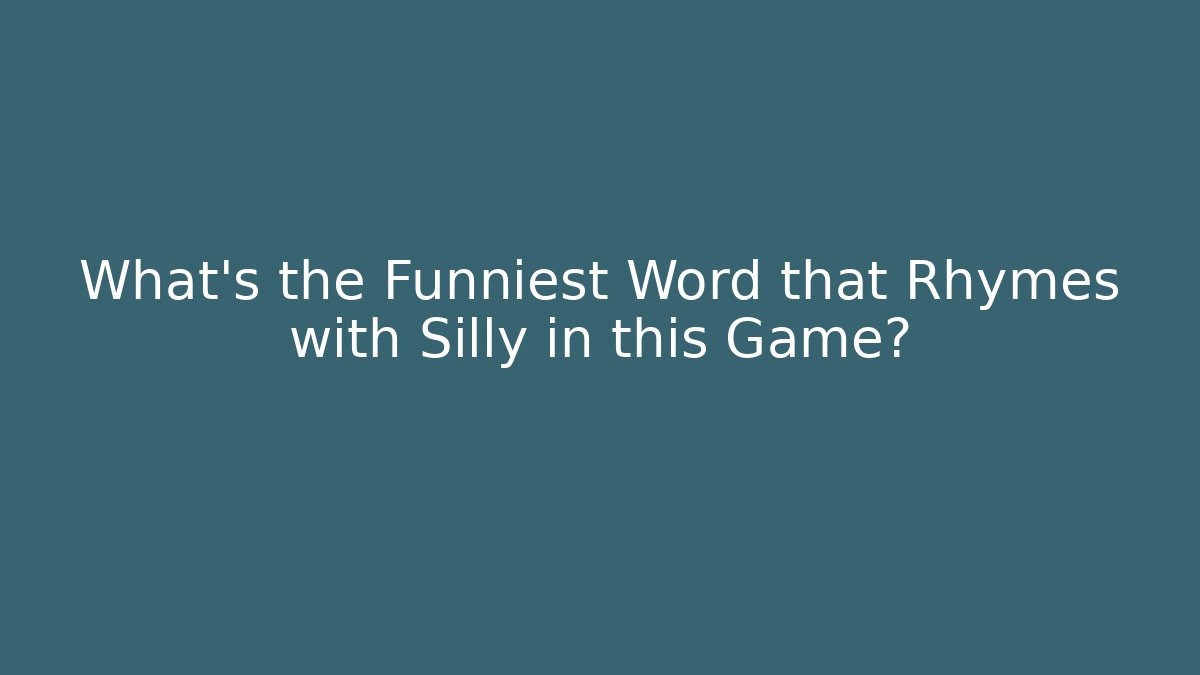 What's the Funniest Word that Rhymes with Silly in this Game?