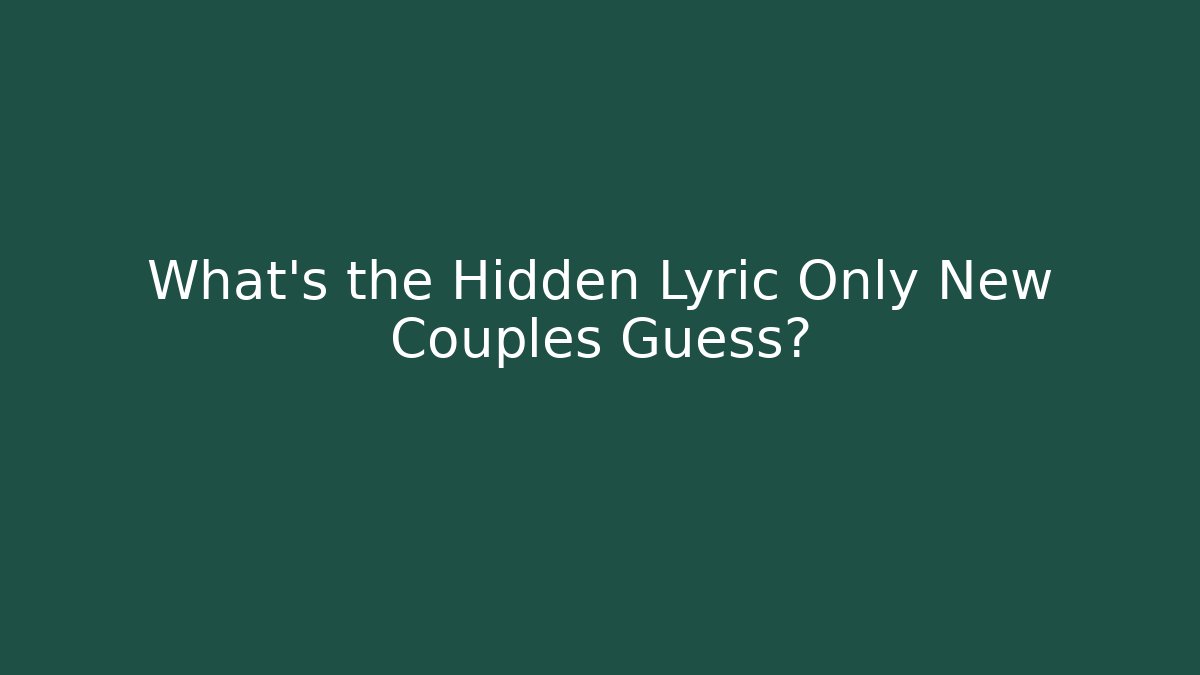 What's the Hidden Lyric Only New Couples Guess?
