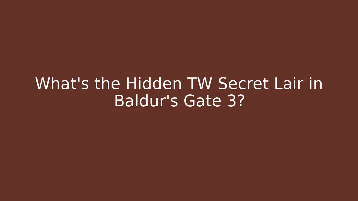 What's the Hidden TW Secret Lair in Baldur's Gate 3?