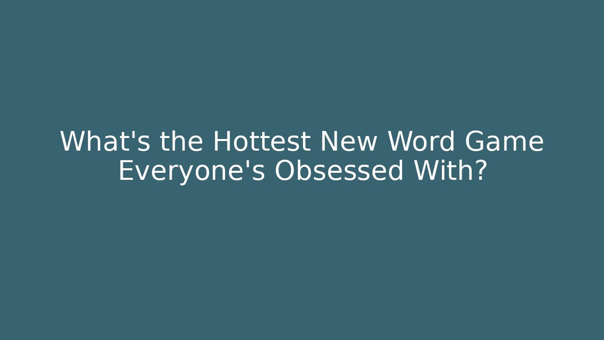 What's the Hottest New Word Game Everyone's Obsessed With?