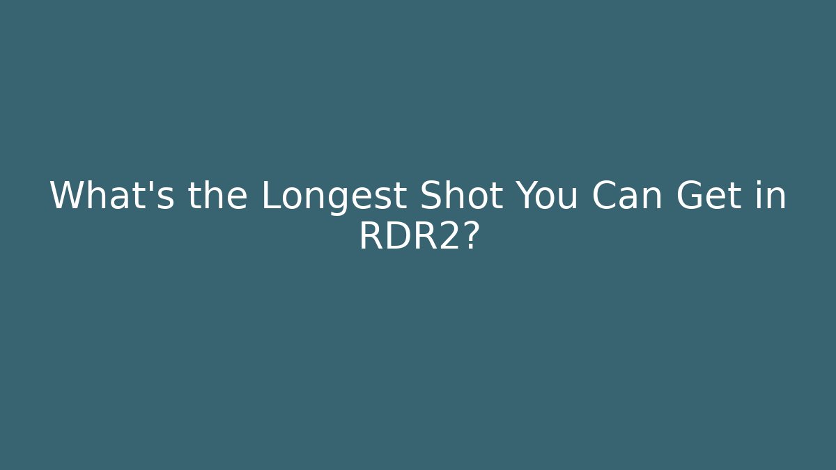 What's the Longest Shot You Can Get in RDR2?