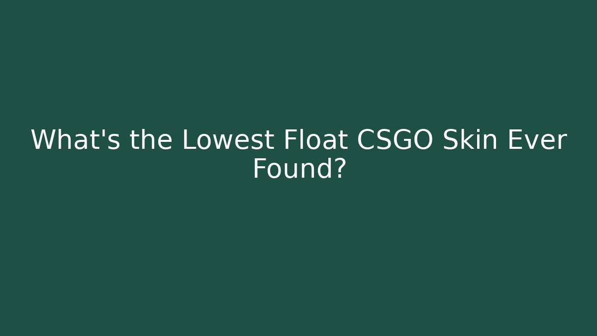 What's the Lowest Float CSGO Skin Ever Found?