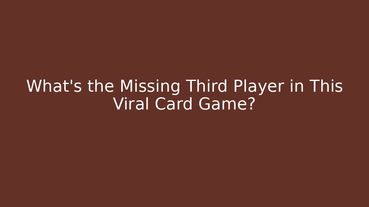 What's the Missing Third Player in This Viral Card Game?