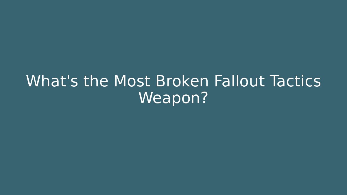 What's the Most Broken Fallout Tactics Weapon?