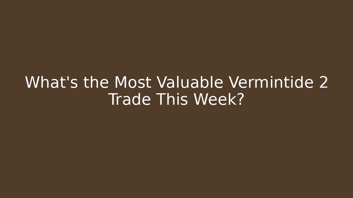What's the Most Valuable Vermintide 2 Trade This Week? - Vintage E-Juice