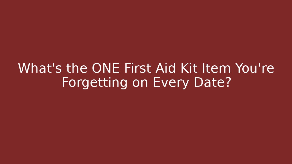 What's the ONE First Aid Kit Item You're Forgetting on Every Date?