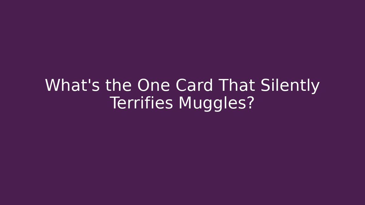 What's the One Card That Silently Terrifies Muggles?