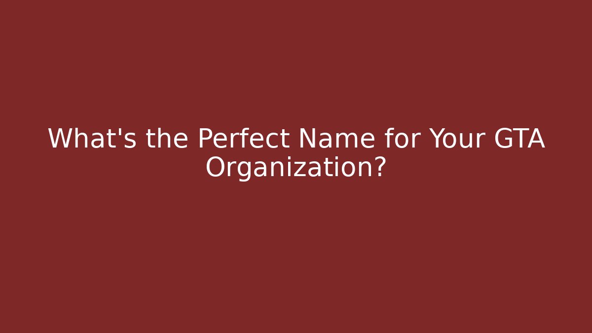 What's the Perfect Name for Your GTA Organization?