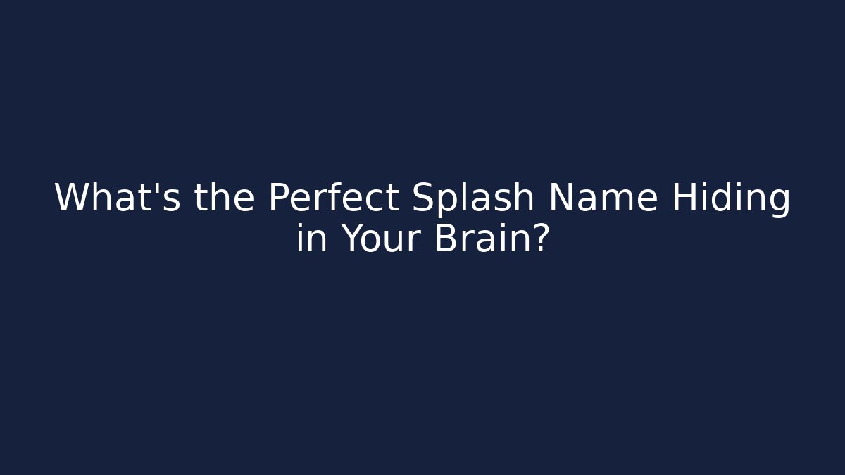 What's the Perfect Splash Name Hiding in Your Brain?