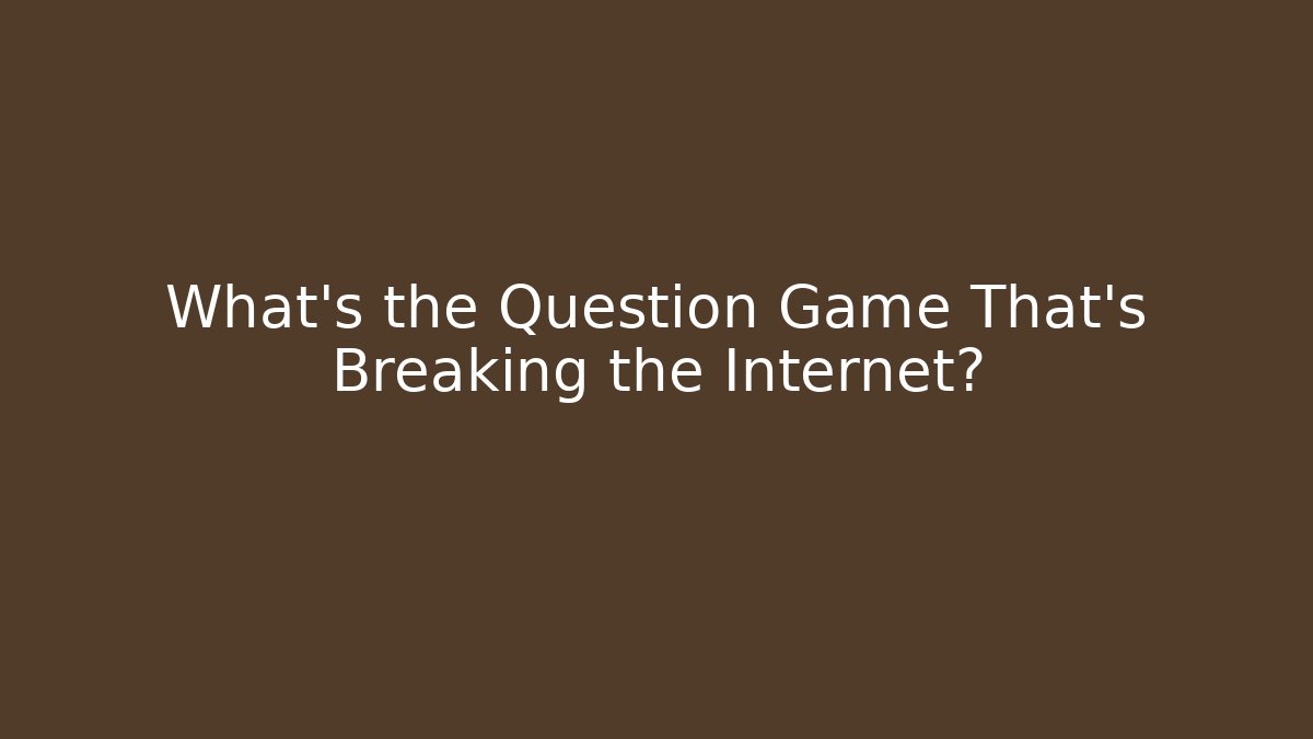 What's the Question Game That's Breaking the Internet?