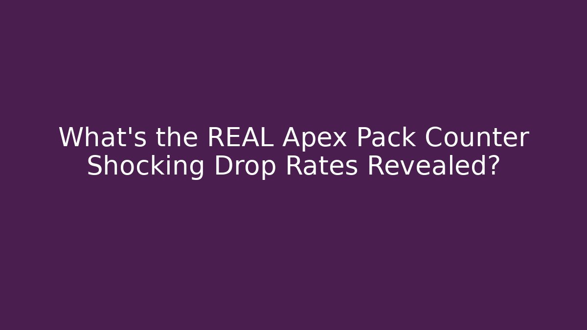 What's the REAL Apex Pack Counter Shocking Drop Rates Revealed?