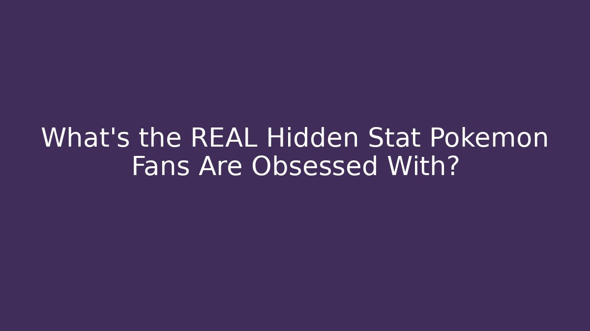What's the REAL Hidden Stat Pokemon Fans Are Obsessed With?