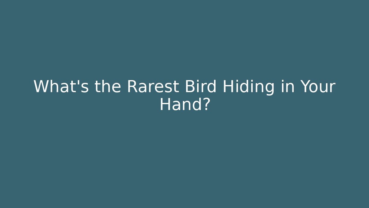 What's the Rarest Bird Hiding in Your Hand?